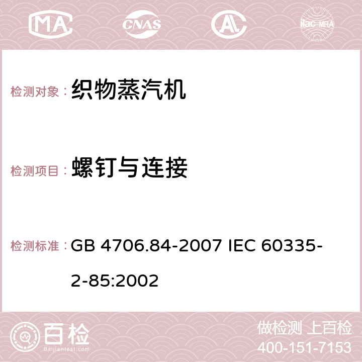 螺钉与连接 家用和类似用途电器的安全 第2部分 织物蒸汽机的特殊要求 GB 4706.84-2007 
IEC 60335-2-85:2002 28