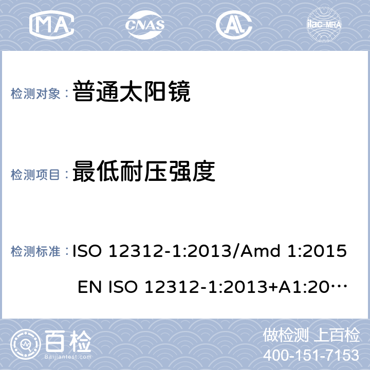 最低耐压强度 眼睛和脸部的保护 - 太阳镜和相关眼部设备 - 第1部分：普通的太阳镜 ISO 12312-1:2013/Amd 1:2015 EN ISO 12312-1:2013+A1:2015 BS EN ISO 12312-1:2013+A1:2015 7.1