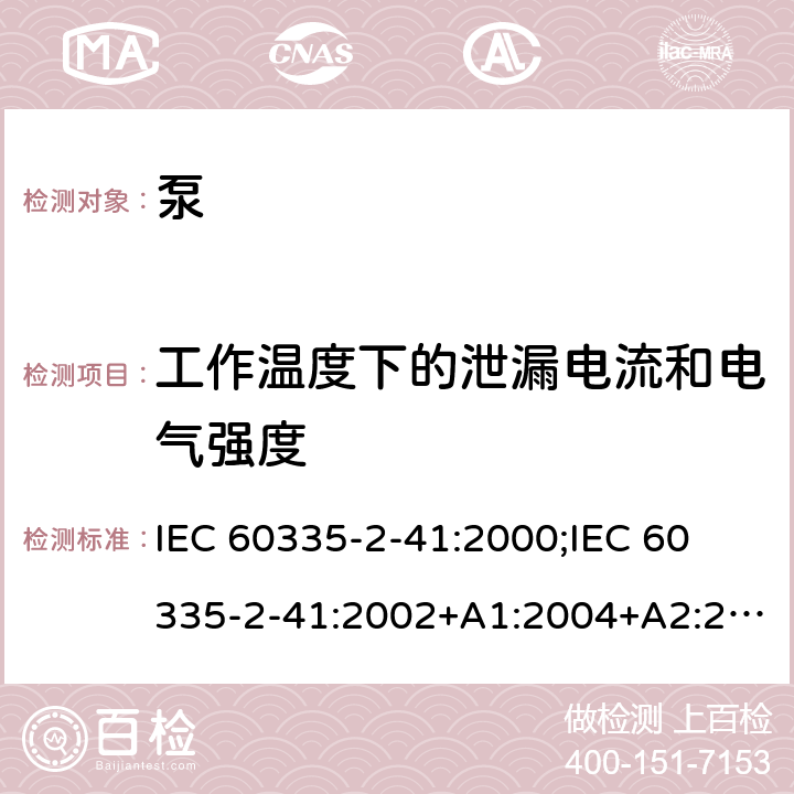 工作温度下的泄漏电流和电气强度 家用和类似用途电器的安全 泵的特殊要求 IEC 60335-2-41:2000;
IEC 60335-2-41:2002+A1:2004+A2:2009;
IEC 60335-2-41:2012;
EN 60335-2-41:2003+A1:2004+A2:2010 13