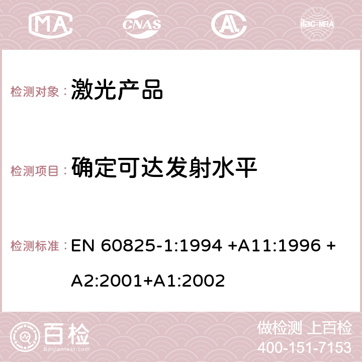 确定可达发射水平 EN 60825-1:1994 激光产品的安全 第1部分：设备分类、要求  +A11:1996 +A2:2001
+A1:2002 条款 9