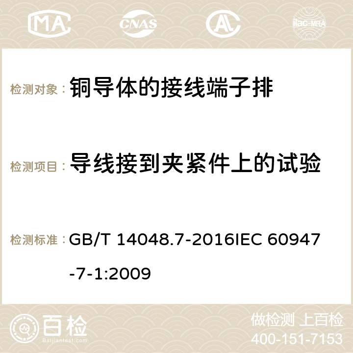 导线接到夹紧件上的试验 低压开关设备和控制设备第7-1部分：辅助器件 铜导体的接线端子排 GB/T 14048.7-2016
IEC 60947-7-1:2009 8.3.3.2 8.3.3.3