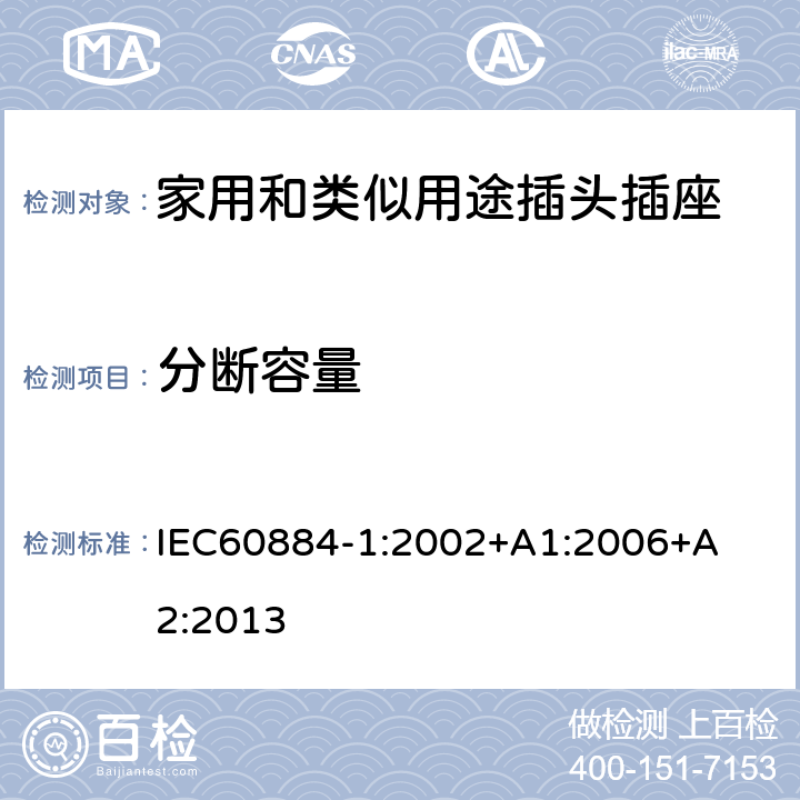 分断容量 家用和类似用途插头插座 第1 部分：通用要求 IEC
60884-1:2002+A1:2
006+A2:2013 条款 20