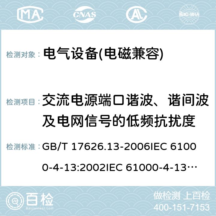交流电源端口谐波、谐间波及电网信号的低频抗扰度 电磁兼容 试验和测量技术 交流电源端口谐波、谐间波及电网信号的低频抗扰度试验 GB/T 17626.13-2006
IEC 61000-4-13:2002
IEC 61000-4-13:2002+A1:2009