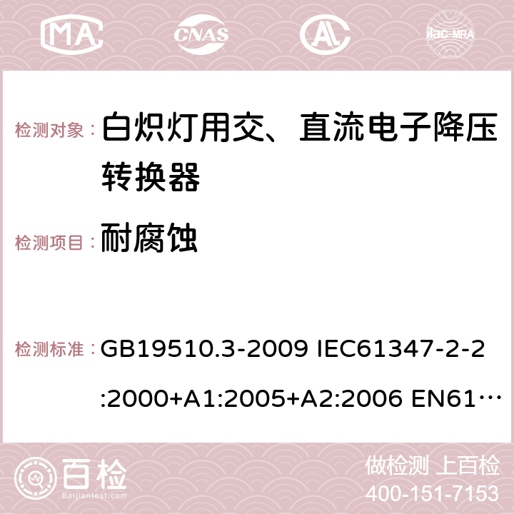 耐腐蚀 灯的控制装置2-2-白炽灯用交、直流电子降压转换器的特殊要求 GB19510.3-2009 IEC61347-2-2:2000+A1:2005+A2:2006 EN61347-2-2:2001+A1/A2:2006 IEC61347-2-2:2011 EN61347-2-2:2012 21