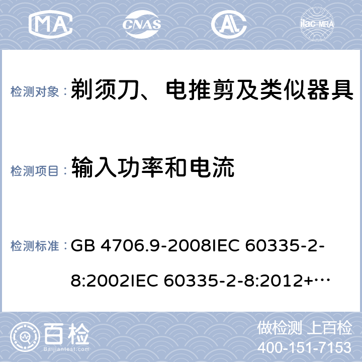 输入功率和电流 家用和类似用途电器的安全 剃须刀、电推剪及类似器具的特殊要求 GB 4706.9-2008
IEC 60335-2-8:2002
IEC 60335-2-8:2012+A1:2015 10