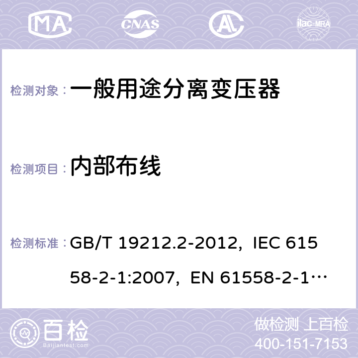 内部布线 电力变压器、电源、电抗器和类似产品的安全 第2部分：一般用途分离变压器和内装分离变压器的电源的特殊要求和试验 GB/T 19212.2-2012, IEC 61558-2-1:2007, EN 61558-2-1:2007 21