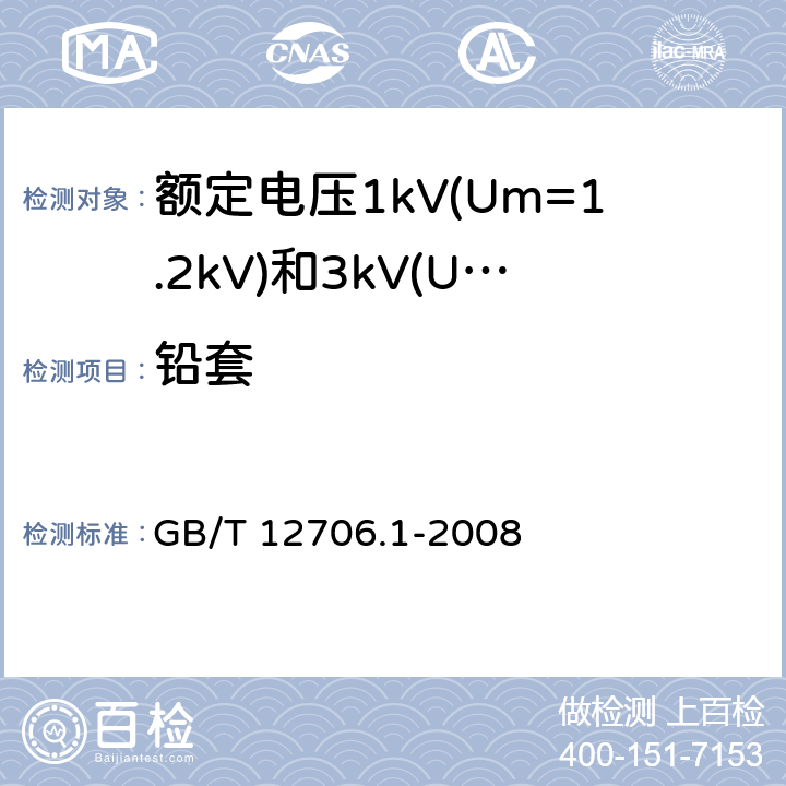 铅套 额定电压1kV(Um=1.2kV)到35kV(Um=40.5kV)挤包绝缘电力电缆及附件 第1部分：额定电压1kV(Um=1.2kV)和3kV(Um=3.6kV)电缆 GB/T 12706.1-2008 11,16.6