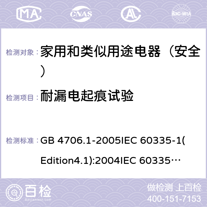 耐漏电起痕试验 家用和类似用途电器的安全 第1部分:通用要求 GB 4706.1-2005
IEC 60335-1(Edition4.1):2004
IEC 60335-1:2010+A1:2013+A2:2016
EN 60335-1:2012+A11:2014+A13:2017 附录N