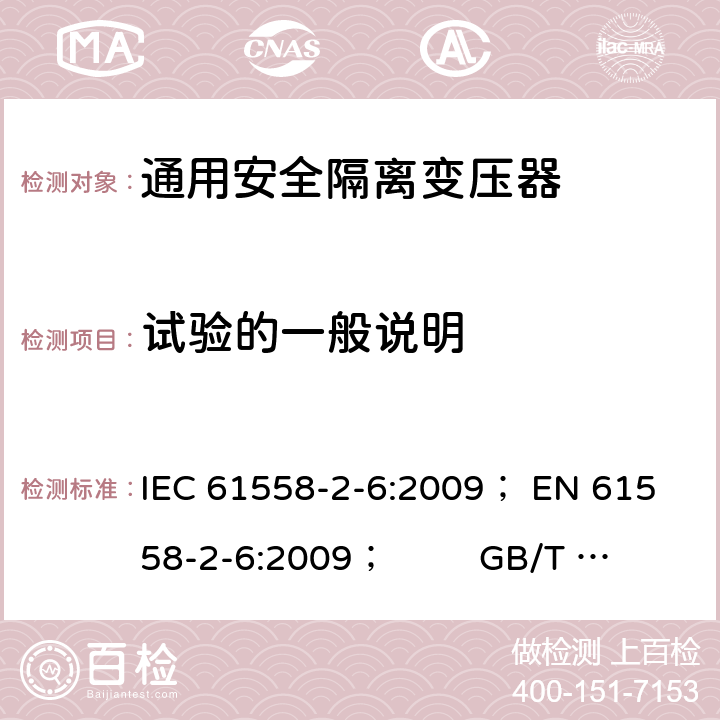 试验的一般说明 电力变压器、电源、电抗器和类似产品的安全 第5部分：一般用途安全隔离变压器的特殊要求 IEC 61558-2-6:2009； 
EN 61558-2-6:2009； GB/T 19212.7-2012; 
AS/NZS 61558.2.6: 2009+A1:2012 5