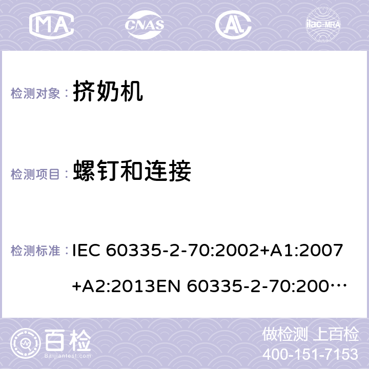 螺钉和连接 IEC 60335-2-70 家用和类似用途电器的安全　挤奶机的特殊要求 :2002+A1:2007+A2:2013
EN 60335-2-70:2002+A1:2007+A2:2019;
GB 4706.46:2005; GB 4706.46:2014
AS/NZS 60335.2.70:2002+A1:2007+A2:2013 28