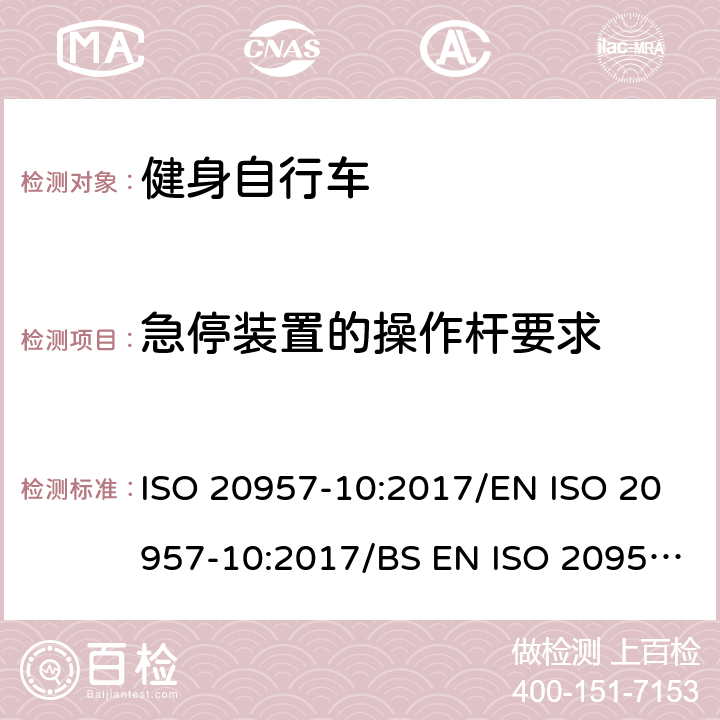 急停装置的操作杆要求 EN ISO 2095 固定式健身器材 第10部分：带有固定轮或无飞轮的健身车的特殊安全要求和试验方法 ISO 20957-10:2017/7-10:2017/BS 7-10:2017 条款5.8/6.1.2/6.7