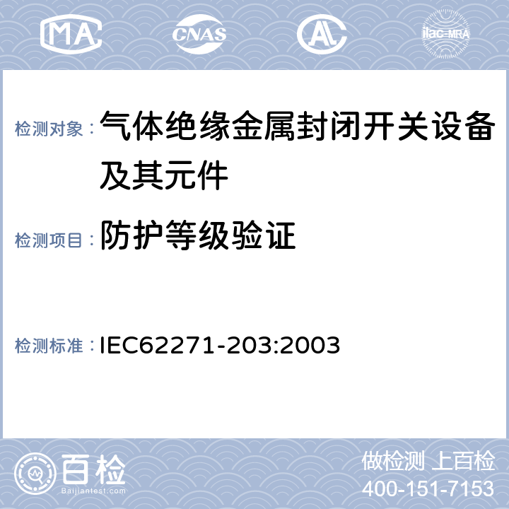 防护等级验证 高压开关设备和控制设备第203部分：额定电压52kV以上气体绝缘金属封闭开关设备 IEC62271-203:2003 6.7