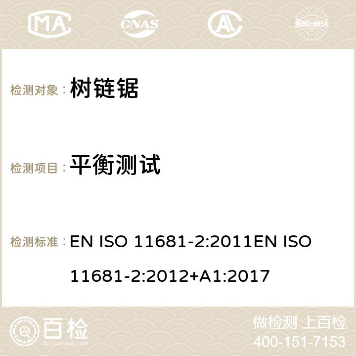 平衡测试 ISO 11681-2:2011 园业设备 – 便携式链锯的安全要求及测试 - 第二部分：树上作业链锯 EN 
EN ISO 11681-2:2012+A1:2017 条款4.4