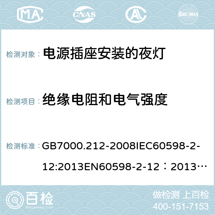 绝缘电阻和电气强度 灯具 第2-12部分：特殊要求 电源插座安装的夜灯 GB7000.212-2008
IEC60598-2-12:2013
EN60598-2-12：2013
AS/NZS 60598.2.12:2013
AS/NZS60598.2.12:2015 11