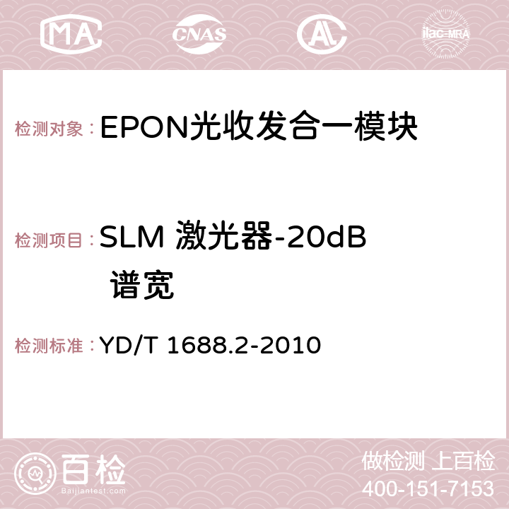 SLM 激光器-20dB 谱宽 xPON光收发合一模块技术条件 第2部分：用于EPON光线路终端/光网络单元（OLT/ONU）的光收发合一模块 YD/T 1688.2-2010 5.2.7