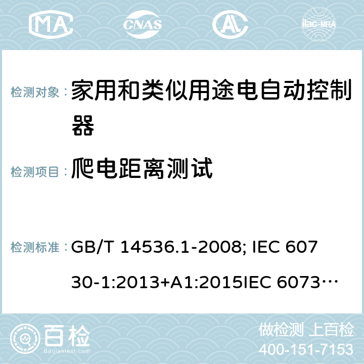 爬电距离测试 家用和类似用途电自动控制器-通用部分 GB/T 14536.1-2008; 
IEC 60730-1:2013+A1:2015
IEC 60730-1:2013+A1:2015+A2:2020; EN 60730-1:2016+A1: 2019 20