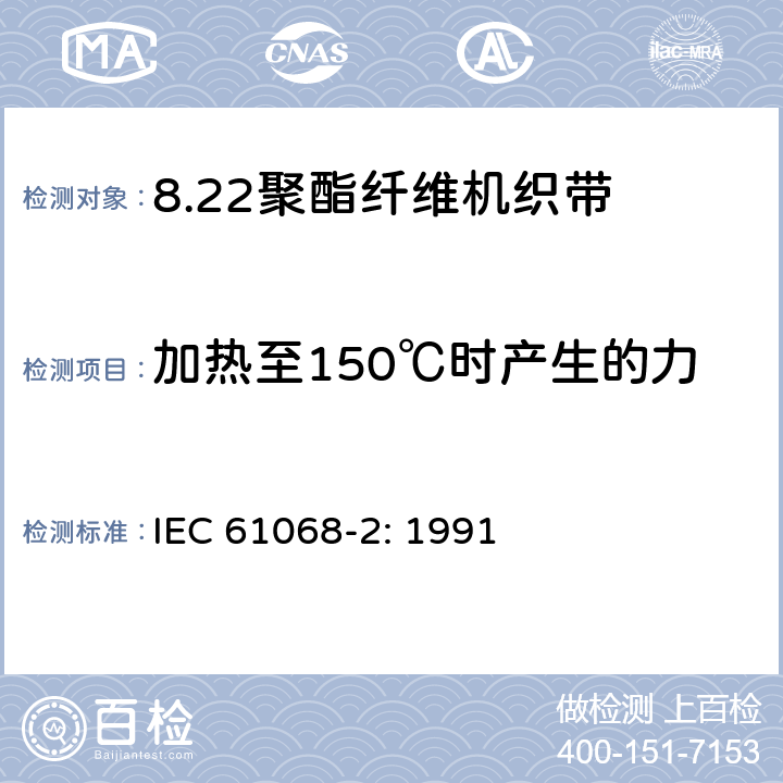 加热至150℃时产生的力 IEC 61068-2-1991 聚酯纤维编织带规范 第2部分:试验方法
