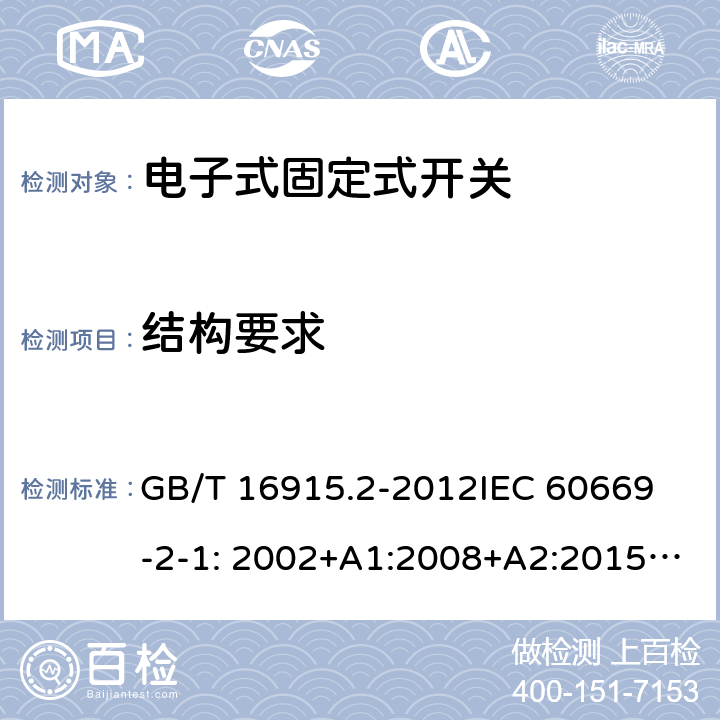 结构要求 固定式电气装置的开关-电子式开关的特殊要求 GB/T 16915.2-2012
IEC 60669-2-1: 2002+A1:2008+A2:2015; AS/NZS 60669.2.1:2013; AS/NZS 60669.2.1:2020 13