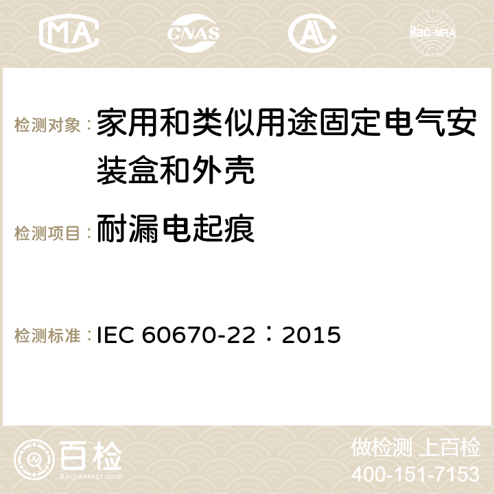 耐漏電起痕 家用和類似用途固定式電氣裝置的電氣附件盒和外殼 第22部分：連接盒和外殼的特殊要求 IEC 60670-22：2015 19