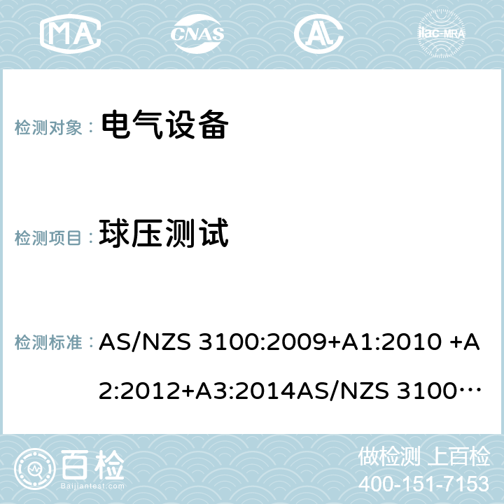 球压测试 电气设备一般要求 AS/NZS 3100:2009+A1:2010 +A2:2012+A3:2014
AS/NZS 3100:2017+A1+A2+A3 16