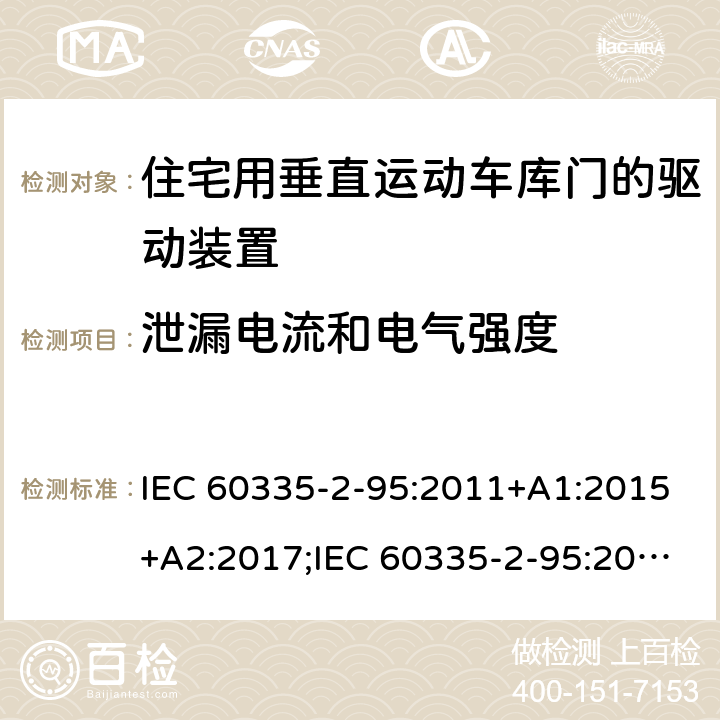 泄漏电流和电气强度 家用和类似用途电器的安全　住宅用垂直运动车库门的驱动装置的特殊要求 IEC 60335-2-95:2011+A1:2015+A2:2017;IEC 60335-2-95:2019;
EN 60335-2-95:2004;
EN 60335-2-95:2015+A1:2015+A2:2019;
GB 4706.68:2008;
AS/NZS 60335.2.95:2005+A1:2009; 
AS/NZS 60335.2.95:2012+A1:2015+ A2:2018; 16