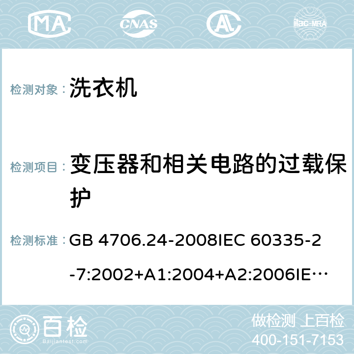 变压器和相关电路的过载保护 家用和类似用途电器的安全洗衣机的特殊要求 GB 4706.24-2008
IEC 60335-2-7:2002+A1:2004+A2:2006
IEC 60335-2-7:2008+A1:2011+A2:2016
EN 60335-1:2012+A11:2014+A13:2017
EN 60335-2-7:2010+A1:2013+A11:2013 17