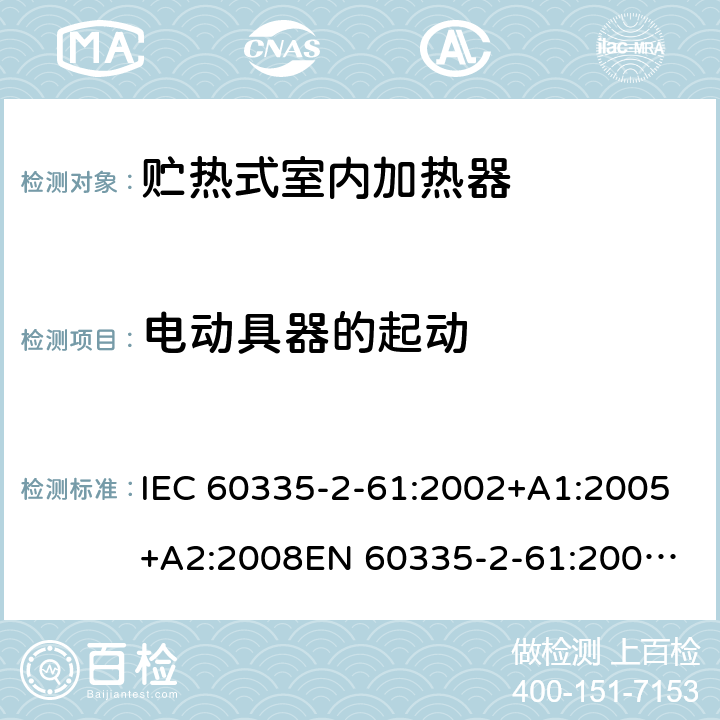 电动具器的起动 家用和类似用途电器的安全　贮热式室内加热器的特殊要求 IEC 60335-2-61:2002+A1:2005+A2:2008
EN 60335-2-61:2003+A2:2005+A2:2008+A11:2019;
GB 4706.44-2005
AS/NZS60335.2.61:2005+A1:2005+A2:2009 9