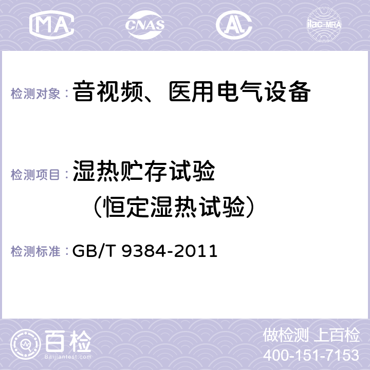 湿热贮存试验       （恒定湿热试验） 广播收音机、广播电视接收机、磁带录音机、声频功率放大器(扩音机)的环境试验要求和试验方法 GB/T 9384-2011 3.2.2.3