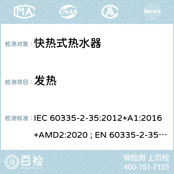 发热 家用和类似用途电器的安全　快热式热水器的特殊要求 IEC 60335-2-35:2012+A1:2016+AMD2:2020 ; EN 60335-2-35:2002＋A1:2007+A2:2011; EN 60335-2-35:2016+A1:2019 ; GB 4706.11:2008; AS/NZS60335.2.35:2004+A1 :2007+A2:2010; AS/NZS 60335.2.35:2013+A1:2017 11