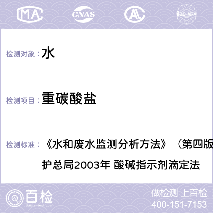 重碳酸盐 酸碱指示剂滴定法 《水和废水监测分析方法》（第四版）（增补版）国家环境保护总局2003年 酸碱指示剂滴定法 3.1.12(1)