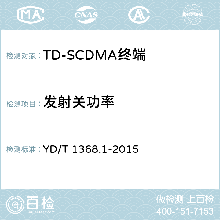 发射关功率 2GHz TD-SCDMA数字蜂窝移动通信网 终端设备测试方法 第1部分:基本功能、业务和性能测试 YD/T 1368.1-2015 7.2