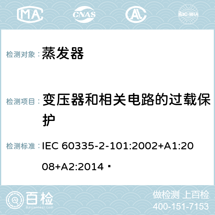 变压器和相关电路的过载保护 家用和类似用途电器的安全 蒸发器的特殊要求 
IEC 60335-2-101:2002+A1:2008+A2:2014  17