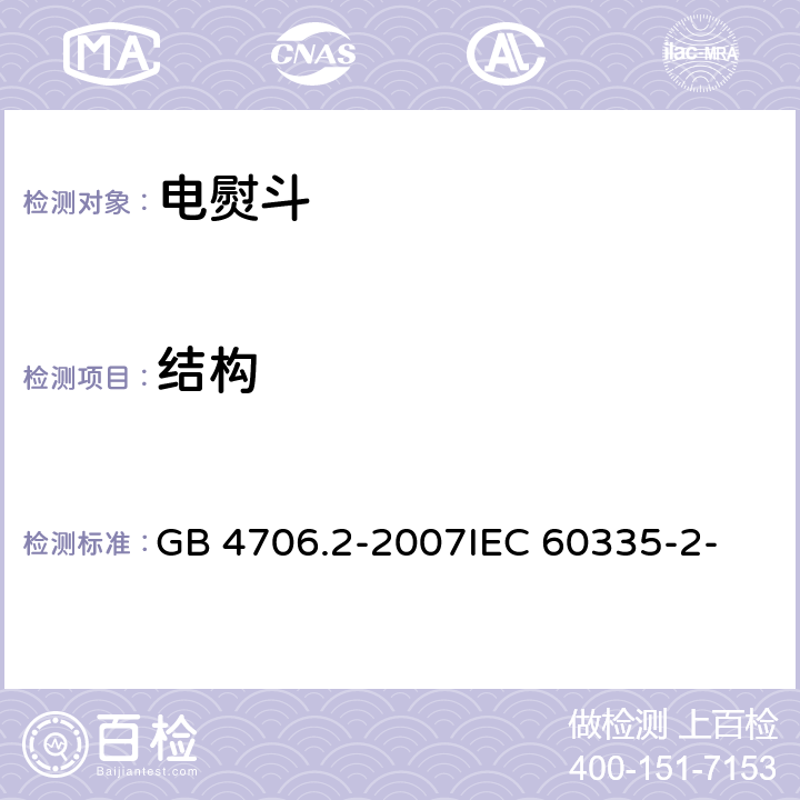 结构 家用和类似用途电器的安全 第2部分：电熨斗的特殊要求 GB 4706.2-2007
IEC 60335-2-3(Edition5.1):2005 +A1:2017 22