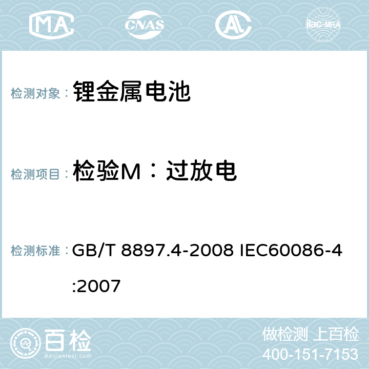 检验M：过放电 原电池. 第 4 部分: 锂电池的安全要求 GB/T 8897.4-2008 IEC60086-4:2007 6.5.9