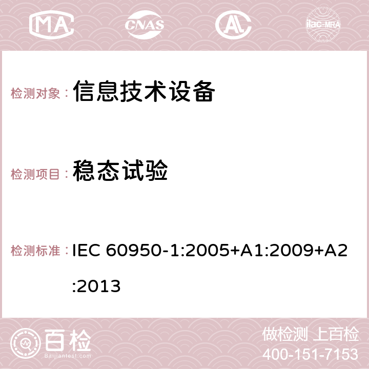 稳态试验 信息技术设备 安全 第1部分：通用要求 IEC 60950-1:2005+A1:2009+A2:2013 6.2.2.2