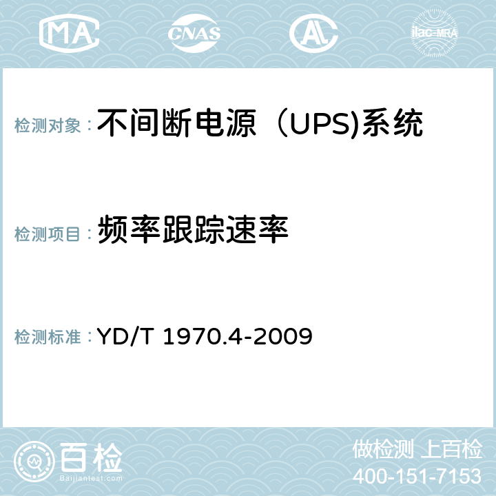 频率跟踪速率 通信局（站）电源系统维护技术要求 第4部分：不间断电源（UPS）系统 YD/T 1970.4-2009 8.2.1