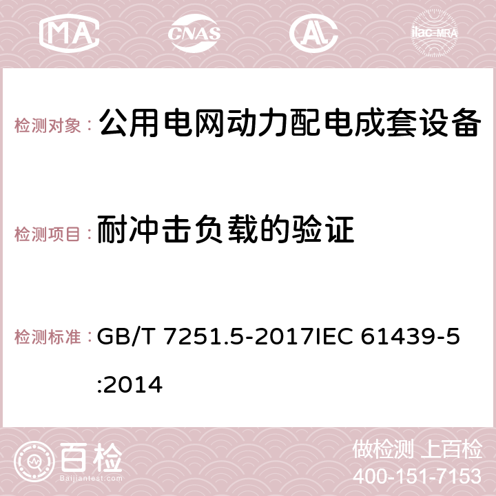 耐冲击负载的验证 低压成套开关设备和控制设备 第5部分:公用电网电力配电成套设备 GB/T 7251.5-2017IEC 61439-5:2014 10.2.101.3