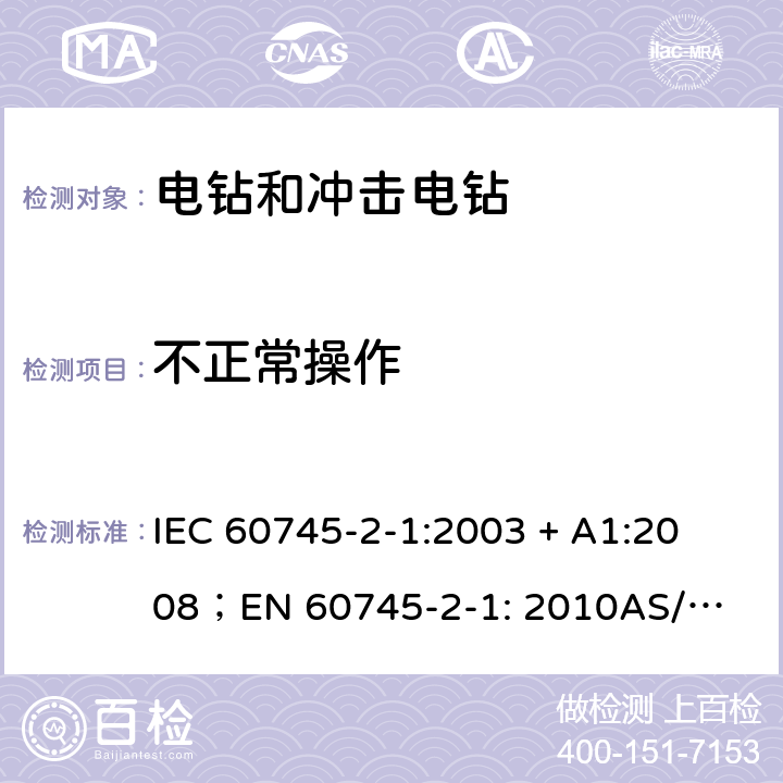 不正常操作 手持式电动工具的安全第2 部分: 电钻和冲击电钻的专用要求 
IEC 60745-2-1:2003 + A1:2008；
EN 60745-2-1: 2010
AS/NZS 60745.2.1:2009 18