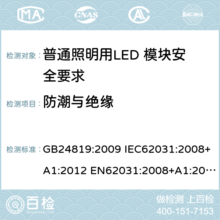 防潮与绝缘 普通照明用LED 模块安全要求 GB24819:2009 IEC62031:2008+A1:2012 EN62031:2008+A1:2013 IEC62031:2008+A1:2012+A2:2014 EN62031:2008+A1:2013+A2:2015 IEC62031:2018 EN IEC62031:2020 11