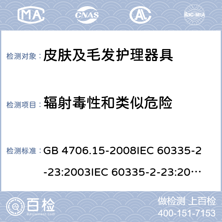 辐射毒性和类似危险 家用和类似用途电器的安全 皮肤及毛发护理器具的特殊要求 GB 4706.15-2008
IEC 60335-2-23:2003
IEC 60335-2-23:2016 32