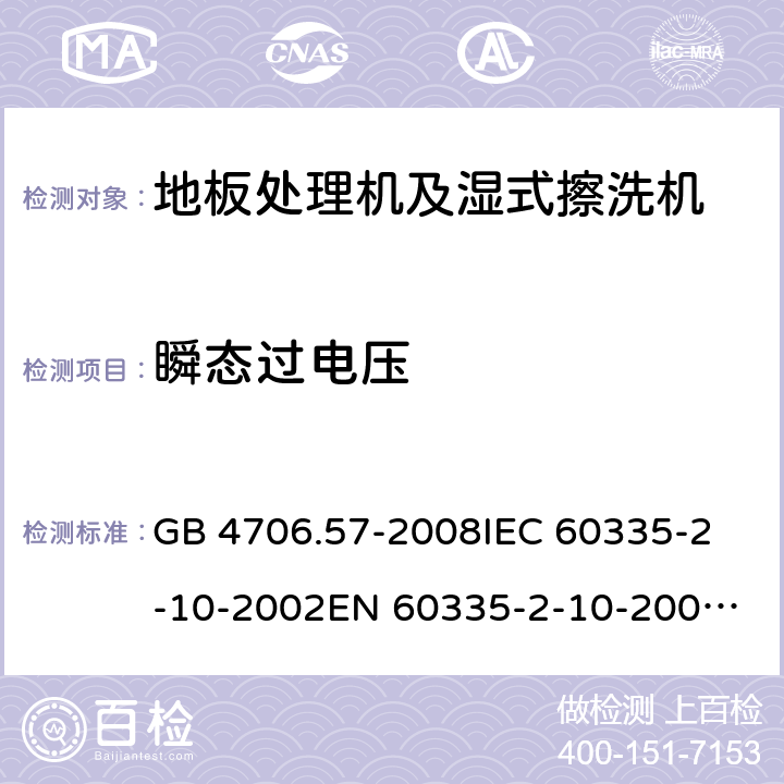 瞬态过电压 家用和类似用途电器的安全 地板处理机和湿式擦洗机的特殊要求 GB 4706.57-2008
IEC 60335-2-10-2002
EN 60335-2-10-2009
EN60335-2-10:2003+ A1:2008 14