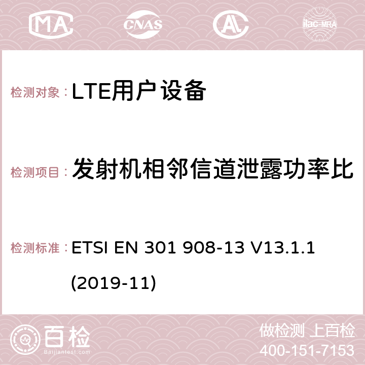 发射机相邻信道泄露功率比 IMT蜂窝网络；无线电频谱接入协调标准；第13部分：演进的通用陆地无线接入（E-UTRA）用户设备（UE） ETSI EN 301 908-13 V13.1.1 (2019-11) 4.2.11;
5.3.10