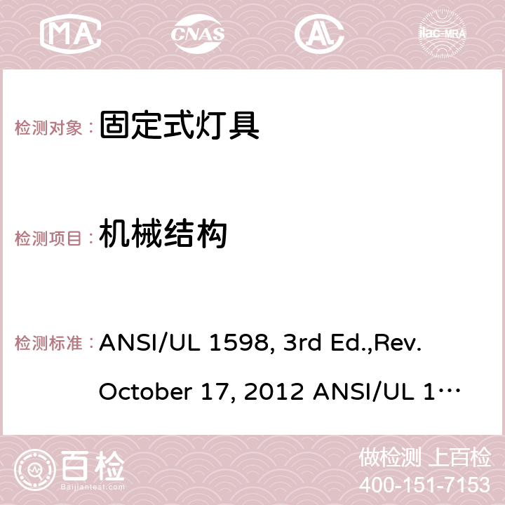 机械结构 固定式灯具安全要求 ANSI/UL 1598, 3rd Ed.,Rev. October 17, 2012 ANSI/UL 1598:2018 Ed.4 ANSI/UL 1598C:2014 Ed.1+R:12Jul2017 CSA C22.2 No.250.0-08, 3rd Ed.,Rev. October 17, 2012 (R2013) CSA C22.2#250.0:2018 Ed.4 CSA C22.2#250.1:2016 Ed.1 CSA T.I.L. B-79A, Dated January 15, 2015 5