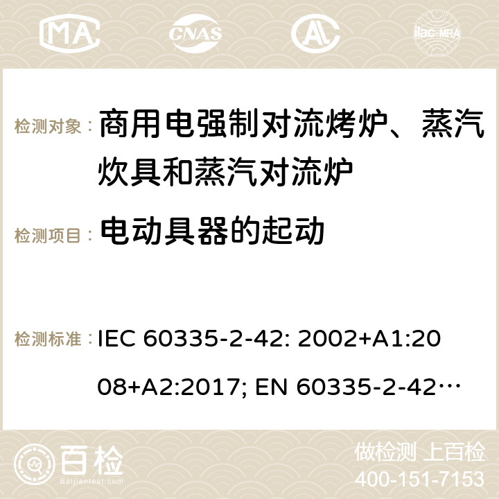 电动具器的起动 家用和类似用途电器的安全　商用电强制对流烤炉、蒸汽炊具和蒸汽对流炉的特殊要求 IEC 60335-2-42: 2002
+A1:2008+A2:2017; 
EN 60335-2-42:2003+A1:2008+A11:2012
GB 4706.34-2008; 9