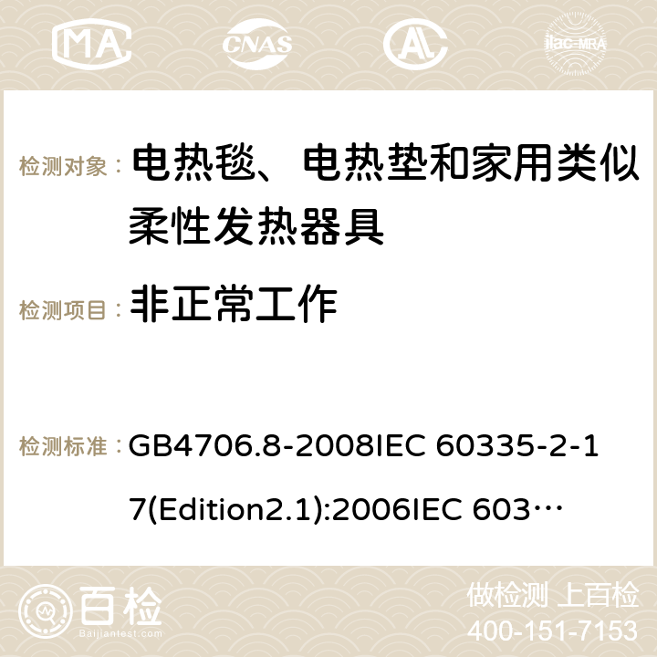 非正常工作 家用和类似用途电器的安全 电热毯、电热垫及类似柔性发热器具的特殊要求 GB4706.8-2008
IEC 60335-2-17(Edition2.1):2006
IEC 60335-2-17:2012+A1：2015 19