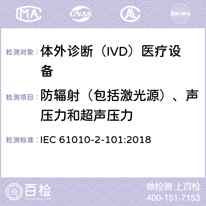 防辐射（包括激光源）、声压力和超声压力 测量、控制和实验室用电气设备的安全要求 第2-101部分：实验室诊断（IVD）医疗设备 IEC 61010-2-101:2018 12