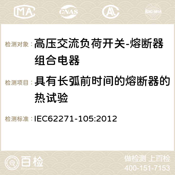 具有长弧前时间的熔断器的热试验 高压开关设备和控制设备—第105部分：交流负荷开关—熔断器组合电器 IEC62271-105:2012 6.104