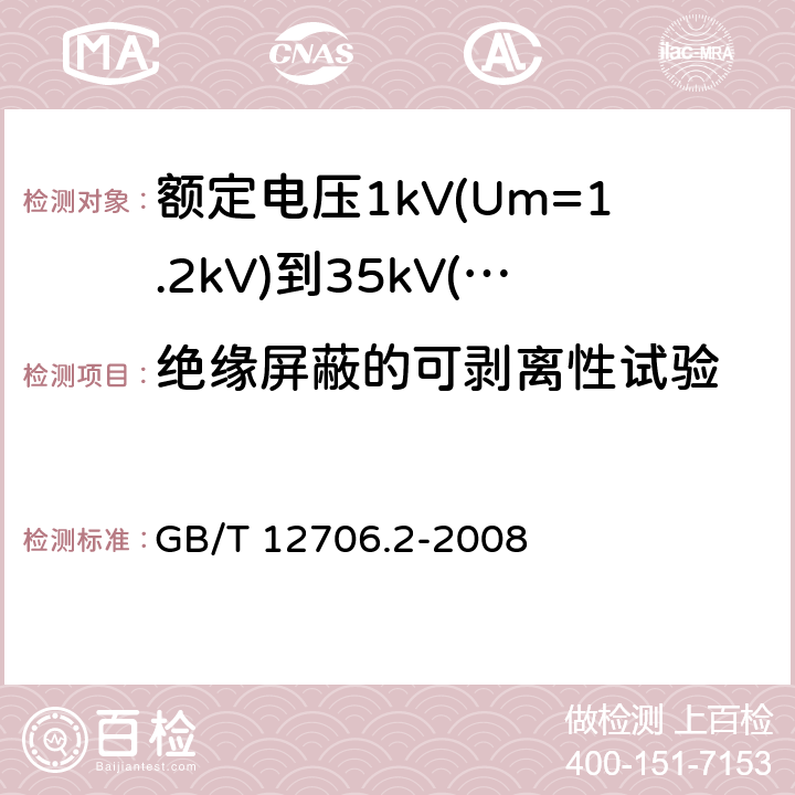 绝缘屏蔽的可剥离性试验 额定电压1kV(Um=1.2kV)到35kV(Um=40.5kV)挤包绝缘电力电缆及附件 第2部分:额定电压6kV(Um=7.2kV)到30kV(Um=36kV)电缆 GB/T 12706.2-2008 19.21