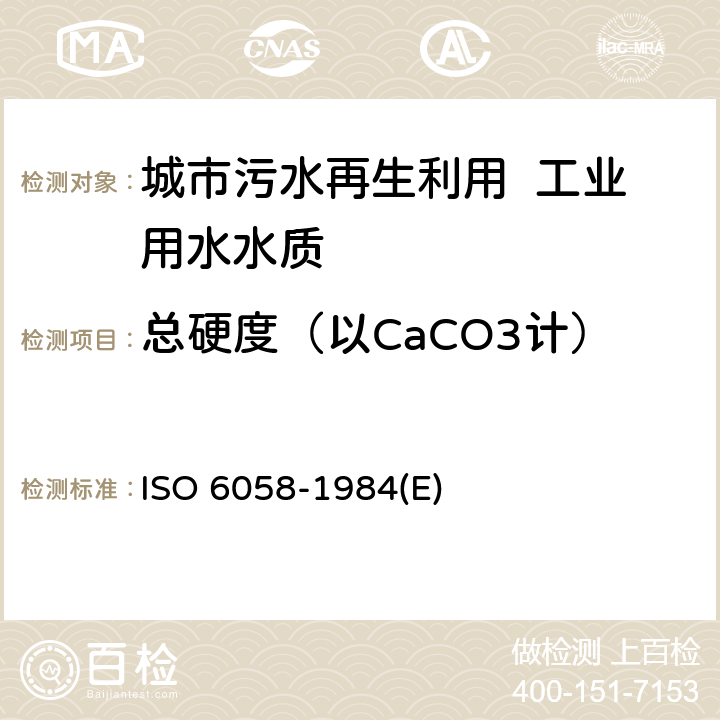 总硬度（以CaCO3计） O 6058-1984 水质.钙含量的测定.乙二胺四乙酸滴定法 IS(E) 3～11