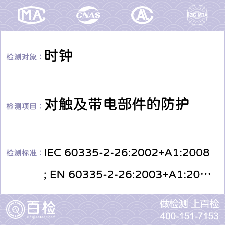对触及带电部件的防护 家用和类似用途电器的安全　时钟的特殊要求 IEC 60335-2-26:2002+A1:2008; EN 60335-2-26:2003+A1:2008+A11:2020; GB 4706.70:2008; AS/NZS 60335.2.26:2006+A1:2009 8